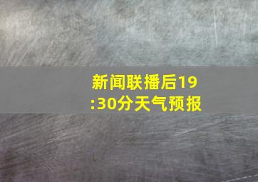 新闻联播后19:30分天气预报