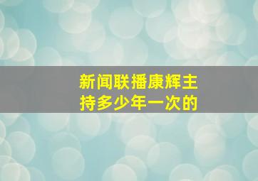 新闻联播康辉主持多少年一次的