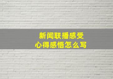 新闻联播感受心得感悟怎么写