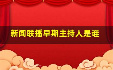 新闻联播早期主持人是谁