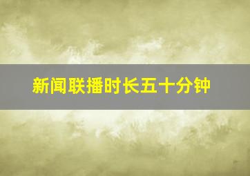 新闻联播时长五十分钟