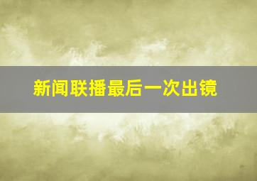 新闻联播最后一次出镜