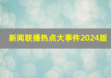 新闻联播热点大事件2024版