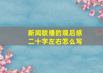 新闻联播的观后感二十字左右怎么写