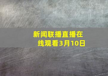 新闻联播直播在线观看3月10日