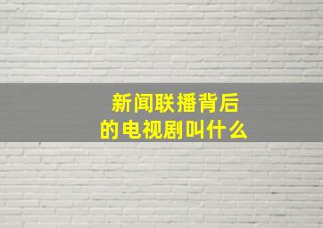 新闻联播背后的电视剧叫什么