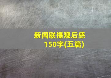 新闻联播观后感150字(五篇)