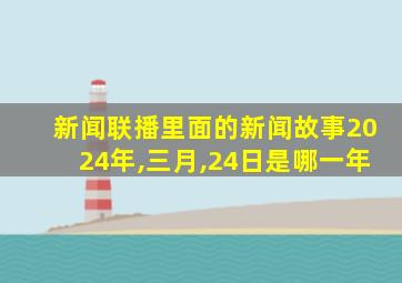 新闻联播里面的新闻故事2024年,三月,24日是哪一年