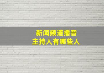 新闻频道播音主持人有哪些人