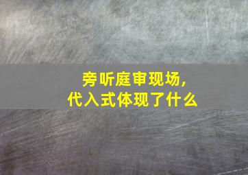 旁听庭审现场,代入式体现了什么