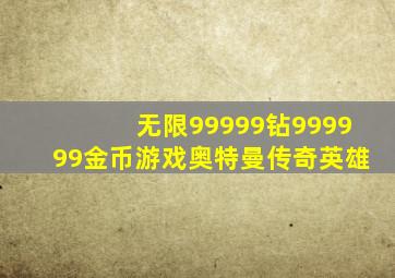 无限99999钻999999金币游戏奥特曼传奇英雄