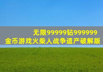 无限99999钻999999金币游戏火柴人战争遗产破解版