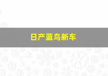 日产蓝鸟新车