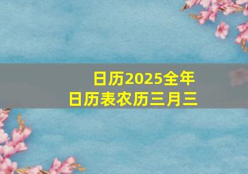 日历2025全年日历表农历三月三