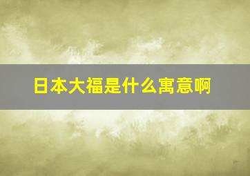 日本大福是什么寓意啊