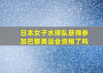 日本女子水球队获得参加巴黎奥运会资格了吗