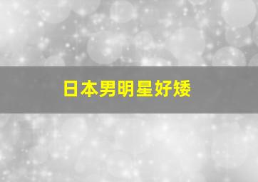 日本男明星好矮