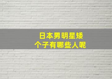 日本男明星矮个子有哪些人呢