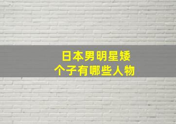 日本男明星矮个子有哪些人物