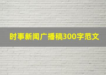 时事新闻广播稿300字范文