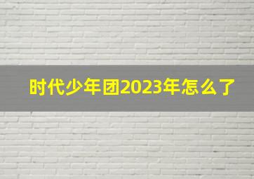 时代少年团2023年怎么了