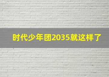 时代少年团2035就这样了