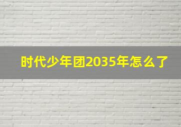 时代少年团2035年怎么了