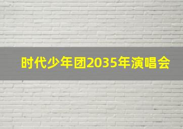 时代少年团2035年演唱会