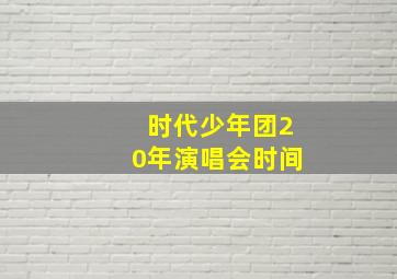 时代少年团20年演唱会时间