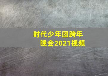 时代少年团跨年晚会2021视频