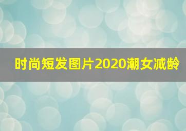 时尚短发图片2020潮女减龄