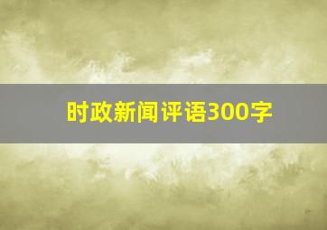 时政新闻评语300字