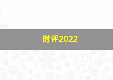 时评2022