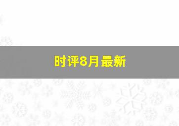 时评8月最新