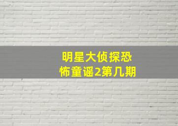 明星大侦探恐怖童谣2第几期