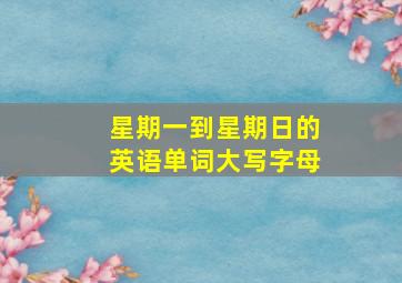 星期一到星期日的英语单词大写字母