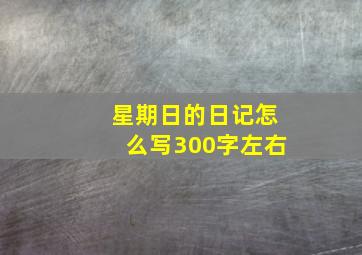 星期日的日记怎么写300字左右