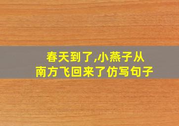 春天到了,小燕子从南方飞回来了仿写句子