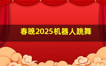 春晚2025机器人跳舞