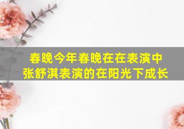 春晚今年春晚在在表演中张舒淇表演的在阳光下成长