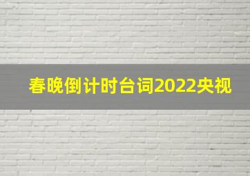 春晚倒计时台词2022央视