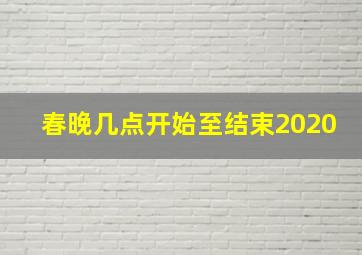 春晚几点开始至结束2020