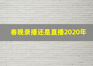 春晚录播还是直播2020年