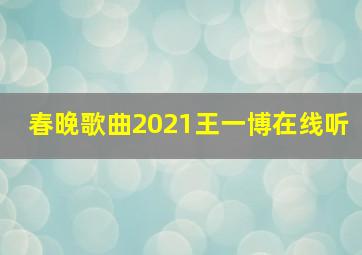 春晚歌曲2021王一博在线听