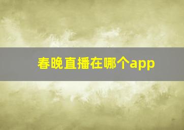 春晚直播在哪个app