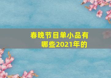 春晚节目单小品有哪些2021年的