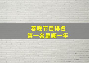 春晚节目排名第一名是哪一年