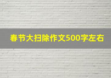 春节大扫除作文500字左右