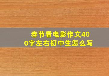 春节看电影作文400字左右初中生怎么写