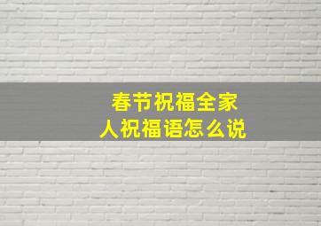 春节祝福全家人祝福语怎么说